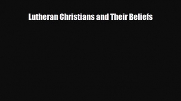 [PDF] Lutheran Christians and Their Beliefs Download Full Ebook