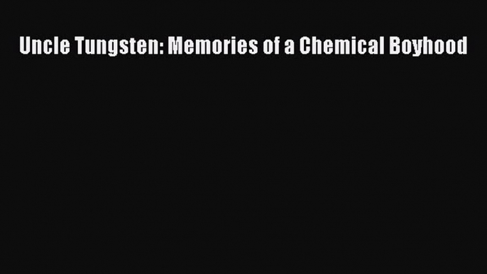 [Read Book] Uncle Tungsten: Memories of a Chemical Boyhood  EBook