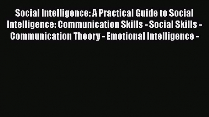 [Read book] Social Intelligence: A Practical Guide to Social Intelligence: Communication Skills