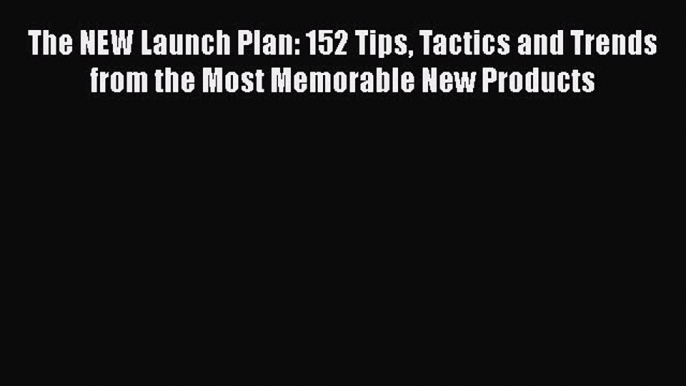 [Read book] The NEW Launch Plan: 152 Tips Tactics and Trends from the Most Memorable New Products