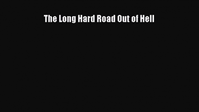 [Read Book] The Long Hard Road Out of Hell  Read Online