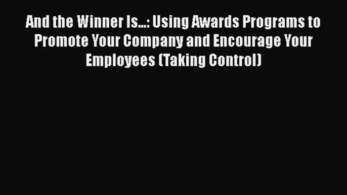 [Read book] And the Winner Is...: Using Awards Programs to Promote Your Company and Encourage