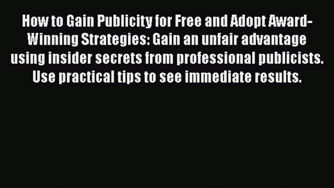 [Read book] How to Gain Publicity for Free and Adopt Award-Winning Strategies: Gain an unfair