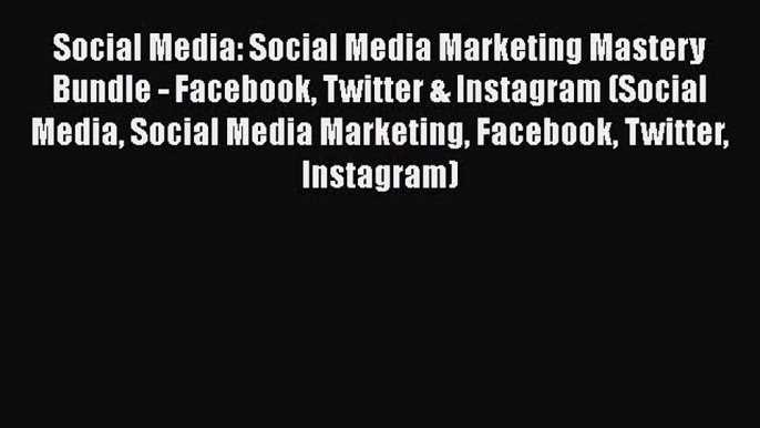 [Read book] Social Media: Social Media Marketing Mastery Bundle - Facebook Twitter & Instagram