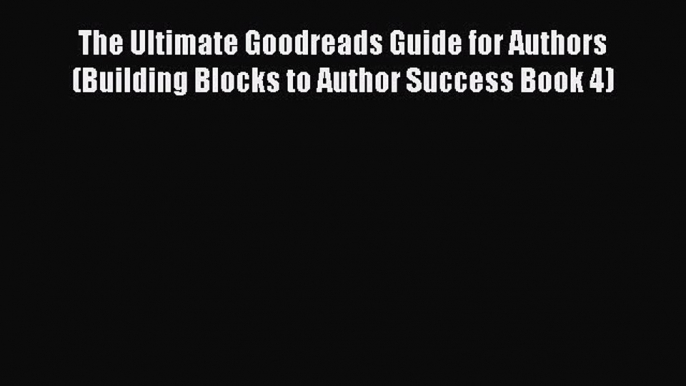 [Read book] The Ultimate Goodreads Guide for Authors (Building Blocks to Author Success Book