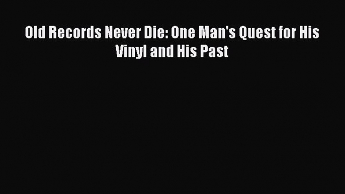 [Read Book] Old Records Never Die: One Man's Quest for His Vinyl and His Past  EBook