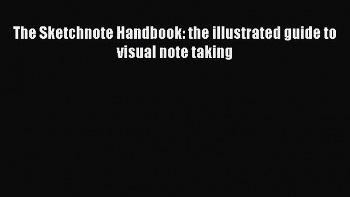 [Read Book] The Sketchnote Handbook: the illustrated guide to visual note taking  EBook