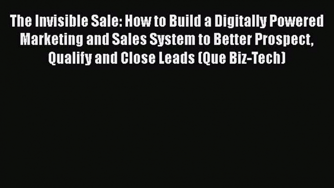 [Read book] The Invisible Sale: How to Build a Digitally Powered Marketing and Sales System