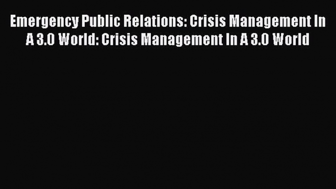 [Read book] Emergency Public Relations: Crisis Management In A 3.0 World: Crisis Management