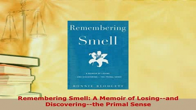 PDF  Remembering Smell A Memoir of Losingand Discoveringthe Primal Sense Download Full Ebook