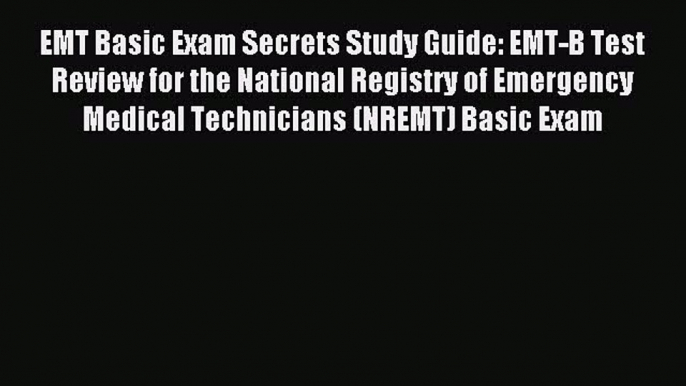 Download EMT Basic Exam Secrets Study Guide: EMT-B Test Review for the National Registry of