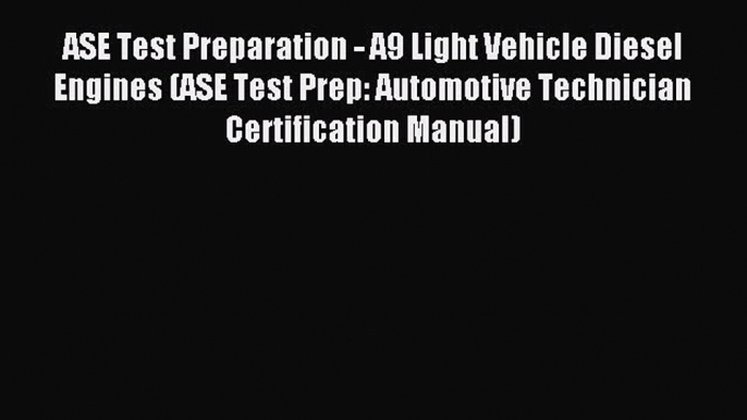 Read ASE Test Preparation - A9 Light Vehicle Diesel Engines (ASE Test Prep: Automotive Technician