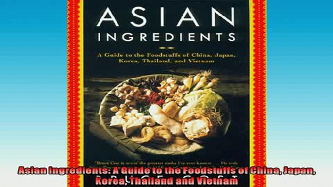 FREE PDF  Asian Ingredients A Guide to the Foodstuffs of China Japan Korea Thailand and Vietnam  BOOK ONLINE