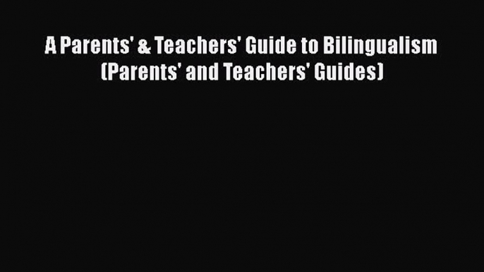 Download A Parents' & Teachers' Guide to Bilingualism (Parents' and Teachers' Guides)  Read