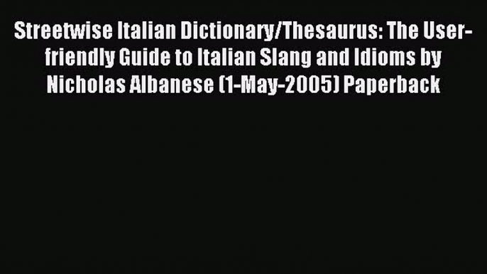 Read Streetwise Italian Dictionary/Thesaurus: The User-Friendly Guide to Italian Slang and