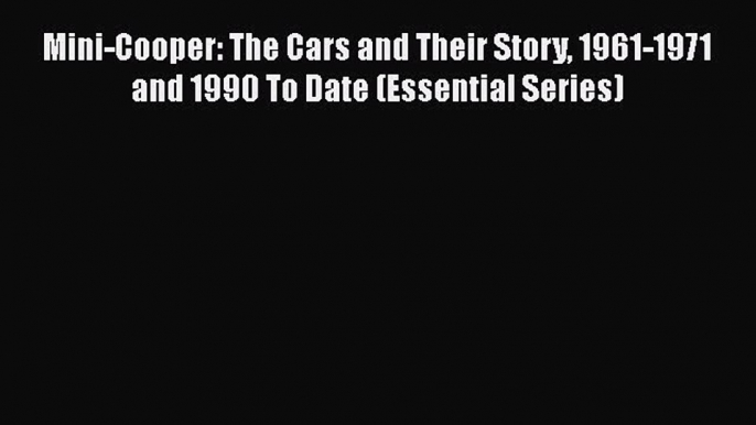 [Read Book] Mini-Cooper: The Cars and Their Story 1961-1971 and 1990 To Date (Essential Series)