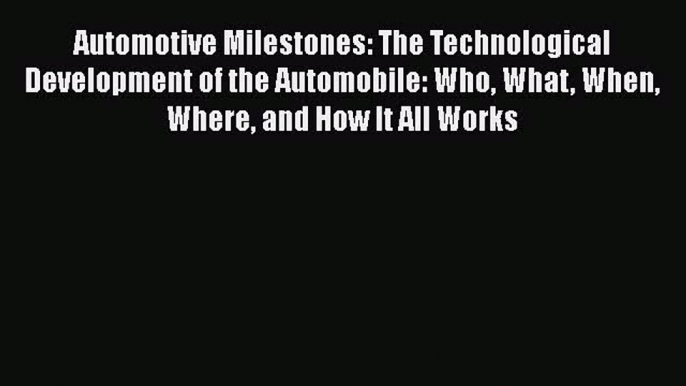 [Read Book] Automotive Milestones: The Technological Development of the Automobile: Who What