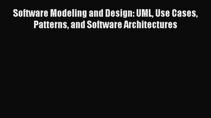 Read Software Modeling and Design: UML Use Cases Patterns and Software Architectures Ebook