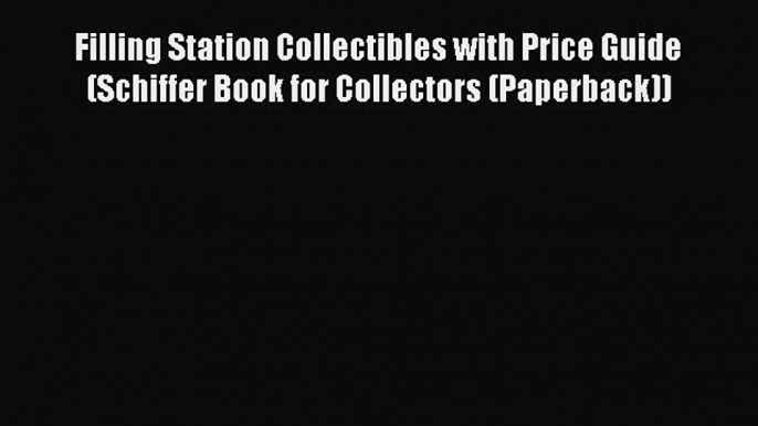 [Read Book] Filling Station Collectibles with Price Guide (Schiffer Book for Collectors (Paperback))