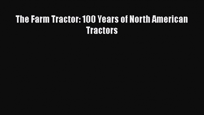 [Read Book] The Farm Tractor: 100 Years of North American Tractors Free PDF