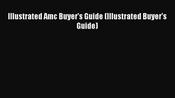 [Read Book] Illustrated Amc Buyer's Guide (Illustrated Buyer's Guide)  EBook