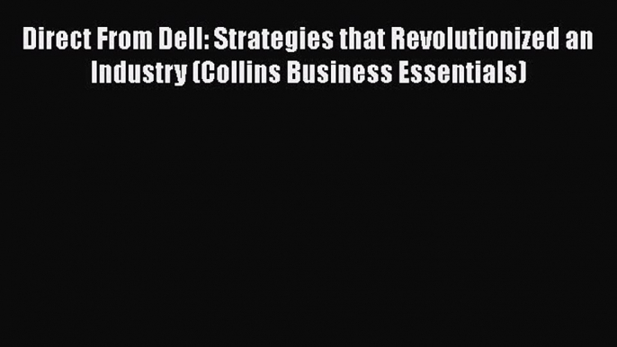 [Read Book] Direct From Dell: Strategies that Revolutionized an Industry (Collins Business