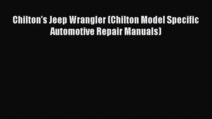 [Read Book] Chilton's Jeep Wrangler (Chilton Model Specific Automotive Repair Manuals)  Read