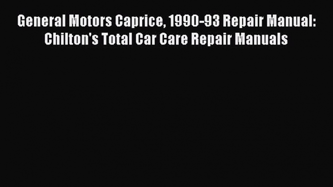 [Read Book] General Motors Caprice 1990-93 Repair Manual: Chilton's Total Car Care Repair Manuals