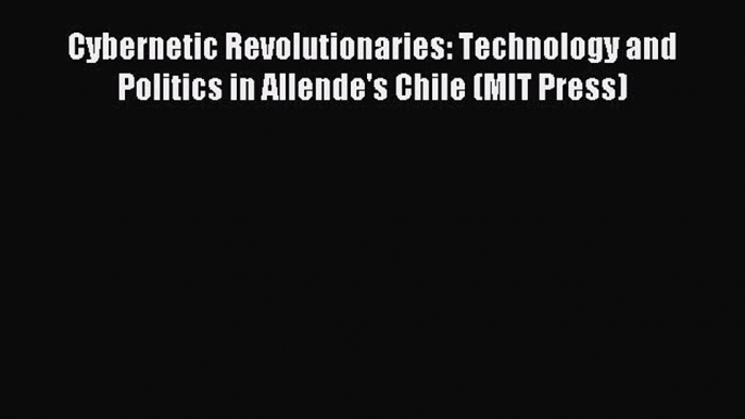 Download Cybernetic Revolutionaries: Technology and Politics in Allende's Chile (MIT Press)