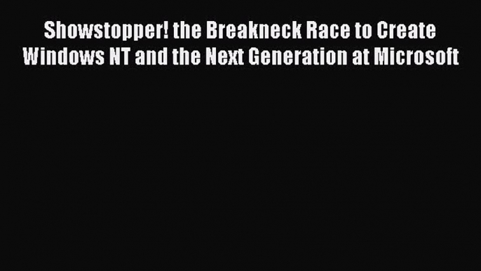 Read Showstopper!: The Breakneck Race to Create Windows NT and the Next Generation at Microsoft