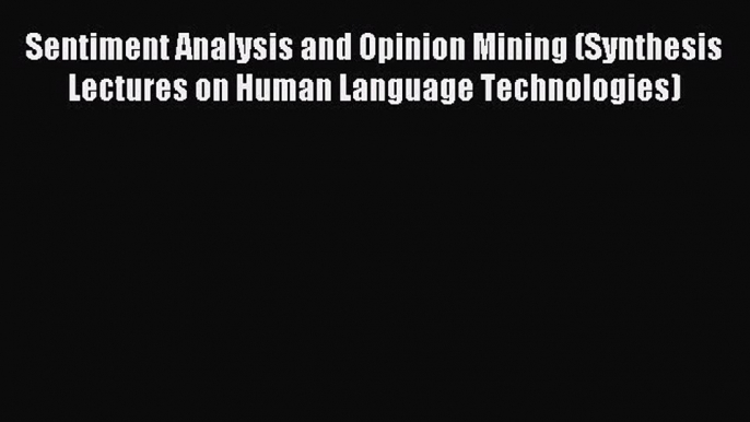 Read Sentiment Analysis and Opinion Mining (Synthesis Lectures on Human Language Technologies)