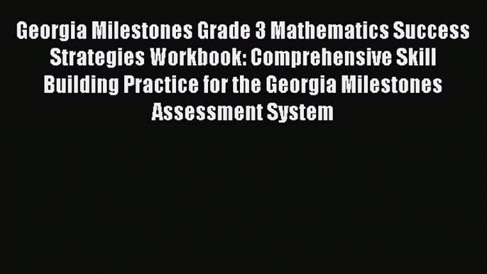 Read Georgia Milestones Grade 3 Mathematics Success Strategies Workbook: Comprehensive Skill