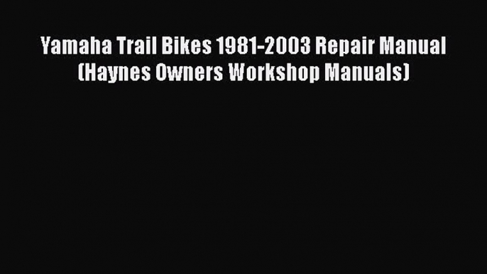 [Read Book] Yamaha Trail Bikes 1981-2003 Repair Manual (Haynes Owners Workshop Manuals)  EBook