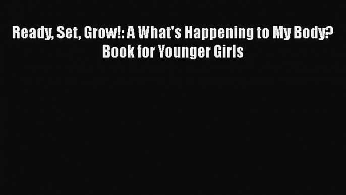 [Read Book] Ready Set Grow!: A What's Happening to My Body? Book for Younger Girls  EBook