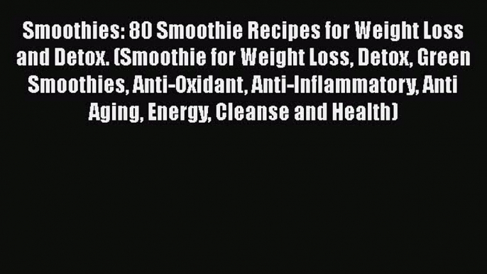 Book Smoothies: 80 Smoothie Recipes for Weight Loss and Detox. (Smoothie for Weight Loss Detox