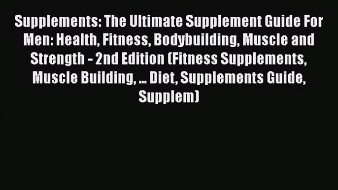 Book Supplements: The Ultimate Supplement Guide For Men: Health Fitness Bodybuilding Muscle