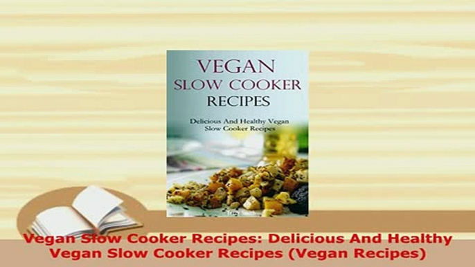 PDF  Vegan Slow Cooker Recipes Delicious And Healthy Vegan Slow Cooker Recipes Vegan Recipes Download Full Ebook