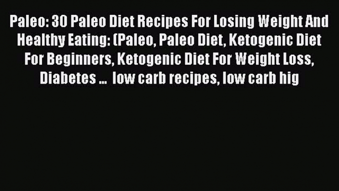 Ebook Paleo: 30 Paleo Diet Recipes For Losing Weight And Healthy Eating: (Paleo Paleo Diet