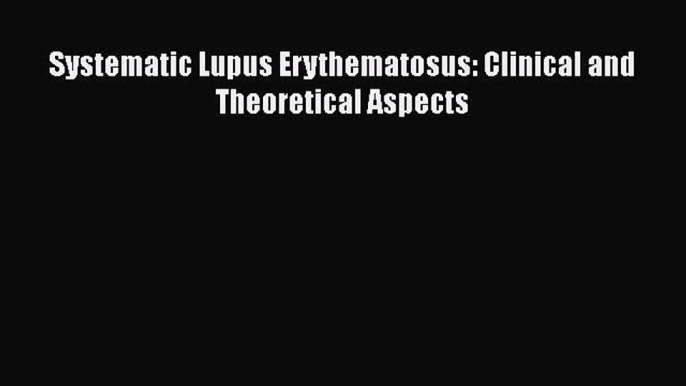 [PDF] Systematic Lupus Erythematosus: Clinical and Theoretical Aspects Download Full Ebook