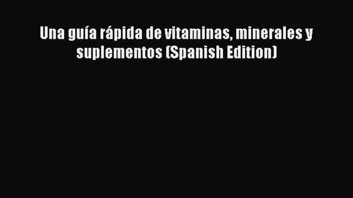 Ebook Una guía rápida de vitaminas minerales y suplementos (Spanish Edition) Download Full