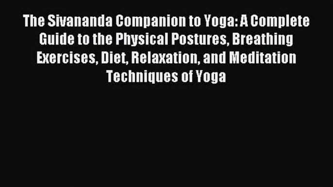 [Download PDF] The Sivananda Companion to Yoga: A Complete Guide to the Physical Postures Breathing