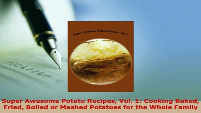 Download  Super Awesome Potato Recipes Vol 1 Cooking Baked Fried Boiled or Mashed Potatoes for the Download Online