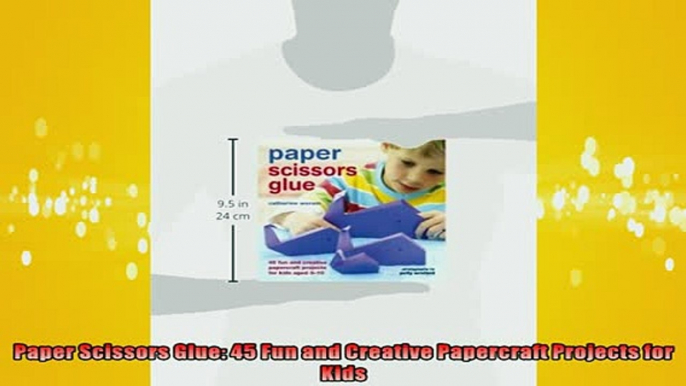 FREE PDF  Paper Scissors Glue 45 Fun and Creative Papercraft Projects for Kids READ ONLINE
