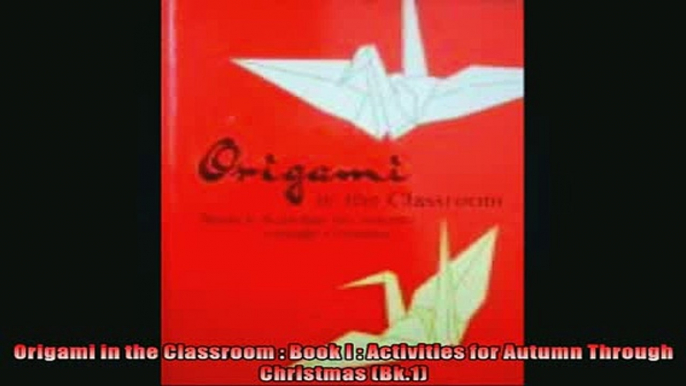 FREE PDF  Origami in the Classroom  Book I  Activities for Autumn Through Christmas Bk1 READ ONLINE