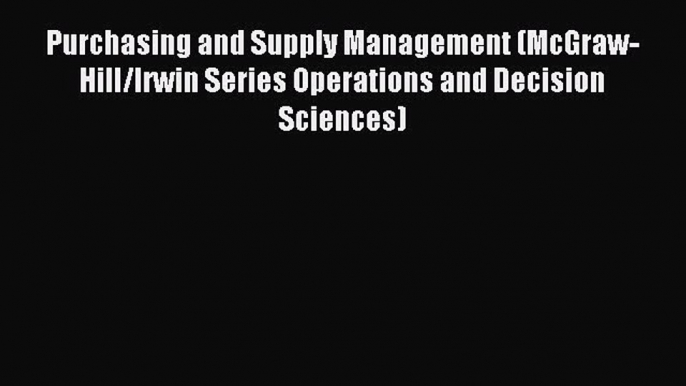 Read Purchasing and Supply Management (McGraw-Hill/Irwin Series Operations and Decision Sciences)