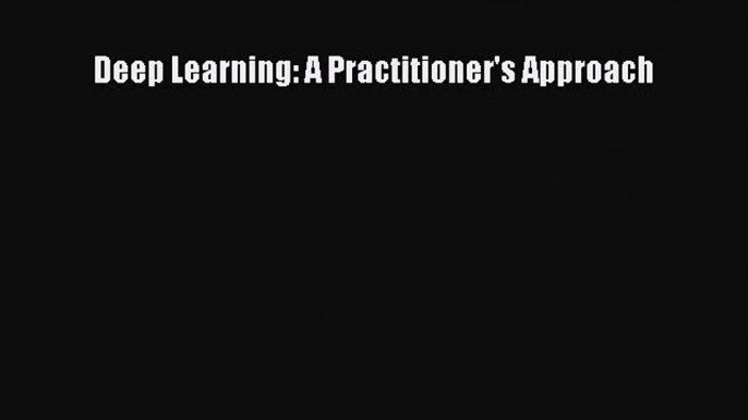 Download Deep Learning: A Practitioner's Approach Ebook Online