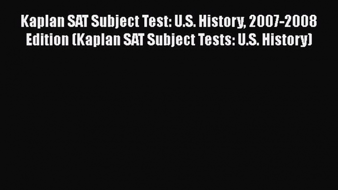 Download Kaplan SAT Subject Test: U.S. History 2007-2008 Edition (Kaplan SAT Subject Tests: