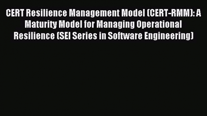 Read CERT Resilience Management Model (CERT-RMM): A Maturity Model for Managing Operational