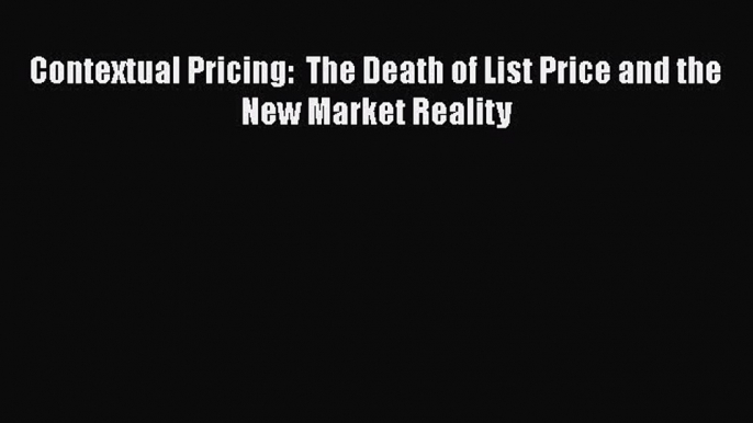 [Read book] Contextual Pricing:  The Death of List Price and the New Market Reality [PDF] Full