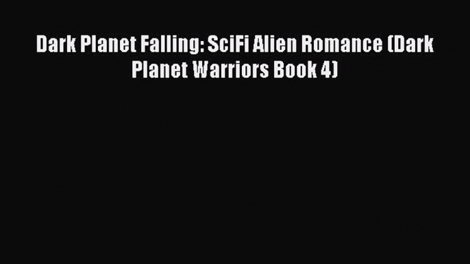 Download Dark Planet Falling: SciFi Alien Romance (Dark Planet Warriors Book 4)  EBook